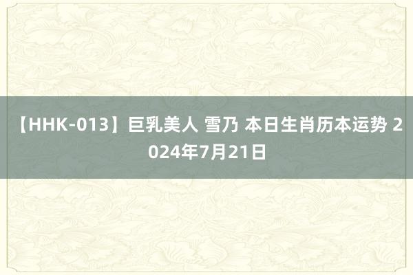 【HHK-013】巨乳美人 雪乃 本日生肖历本运势 2024年7月21日