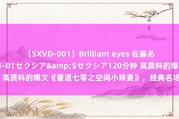 【SXVD-001】Brilliant eyes 佐藤あい</a>2006-11-01セクシア&$セクシア120分钟 高质料的爆文《重返七零之空间小辣妻》，经典名场合，傲娇男主要逆天！