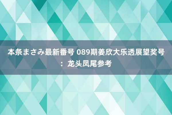 本条まさみ最新番号 089期姜欣大乐透展望奖号：龙头凤尾参考