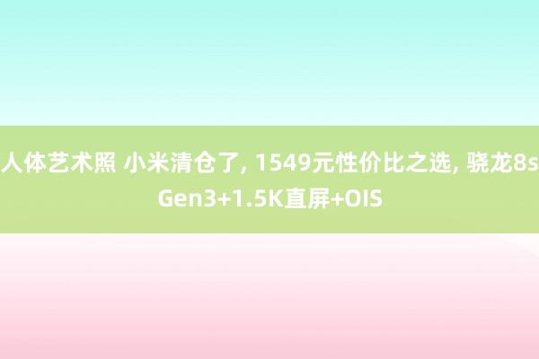 人体艺术照 小米清仓了, 1549元性价比之选, 骁龙8sGen3+1.5K直屏+OIS